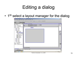 Poelman & Associates, Inc. (c) 2003
13
Editing a dialog
• 1St select a layout manager for the dialog
 