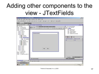 Poelman & Associates, Inc. (c) 2003
17
Adding other components to the
view - JTextFields
 