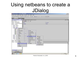 Poelman & Associates, Inc. (c) 2003
6
Using netbeans to create a
JDialog
 