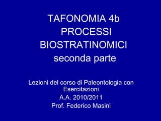TAFONOMIA 4b   PROCESSI BIOSTRATINOMICI  seconda parte Lezioni del corso di Paleontologia con Esercitazioni A.A. 2010/2011 Prof. Federico Masini 
