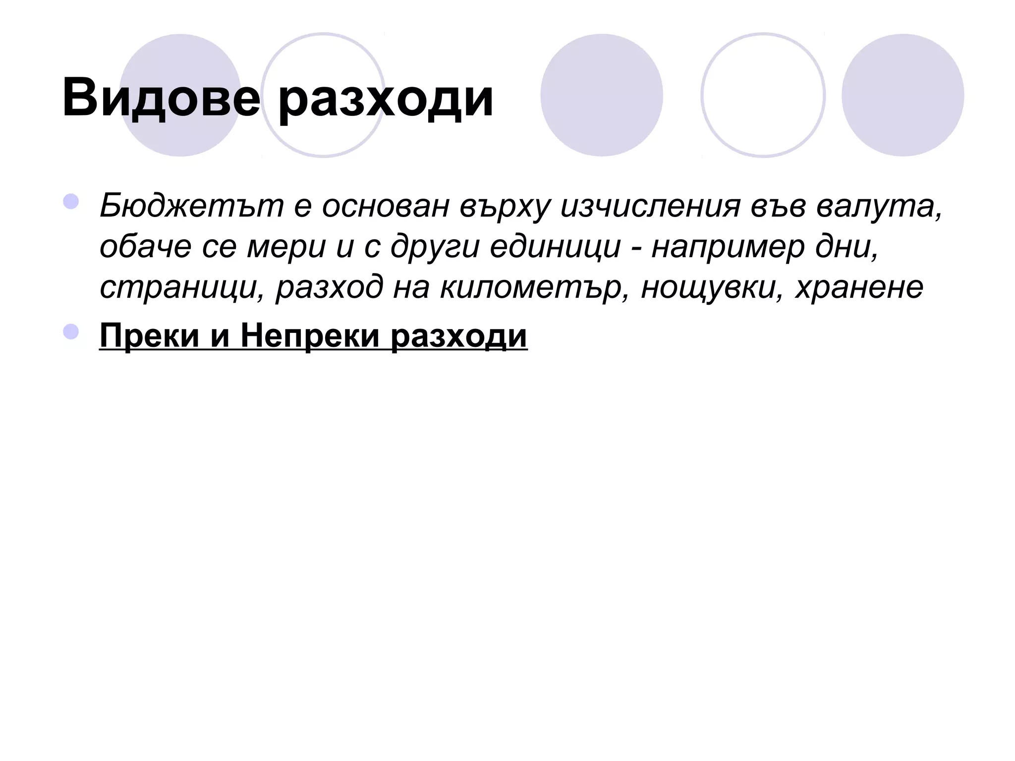 Видове разходи




Бюджетът е основан върху изчисления във валута,
обаче се мери и с други единици - например дни,
страници, разход на километър, нощувки, хранене
Преки и Непреки разходи

 