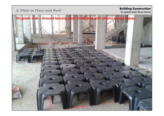 Building Construction
Dr. Ignacio Javier PALMA CARAZO
4. Flats in Floor and Roof
On-grade slab – Ground bearing slab: Ventilated with plastic domes/iglues
Ignacio
Javier PALM
A
CARAZO
ARC/CADD/DAU/KSA
 