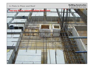 Building Construction
Dr. Ignacio Javier PALMA CARAZO
4. Flats in Floor and Roof
Two-way floors: concrete hollow blocks view
Ignacio
Javier PALM
A
CARAZO
ARC/CADD/DAU/KSA
 