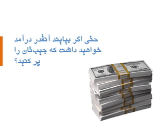 ‫حتی اگر بیایند آنقدر درآهد‬
‫خواهید داشت که جیبتاى را‬
‫پر کنید؟‬

 