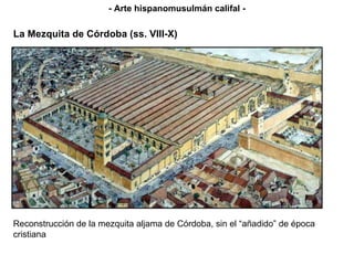 La Mezquita de Córdoba (ss. VIII-X) Reconstrucción de la mezquita aljama de Córdoba, sin el “añadido” de época cristiana - Arte hispanomusulmán califal - 