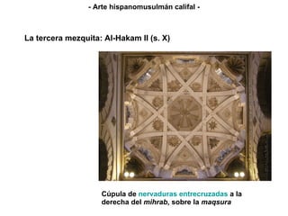 Cúpula de  nervaduras entrecruzadas  a la derecha del  mihrab , sobre la  maqsura - Arte hispanomusulmán califal - La tercera mezquita: Al-Hakam II (s. X) 