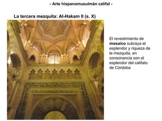 El revestimiento de  mosaico  subraya el esplendor y riqueza de la mezquita, en consonancia con el esplendor del califato de Córdoba La tercera mezquita: Al-Hakam II (s. X) - Arte hispanomusulmán califal - 