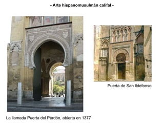- Arte hispanomusulmán califal - La llamada Puerta del Perdón, abierta en 1377 Puerta de San Ildefonso 