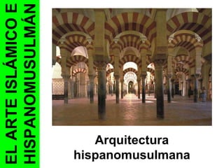 Arquitectura hispanomusulmana EL ARTE ISLÁMICO E HISPANOMUSULMÁN 