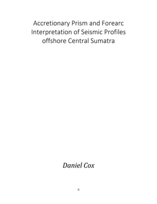 0
Accretionary Prism and Forearc
Interpretation of Seismic Profiles
offshore Central Sumatra
Daniel Cox
 