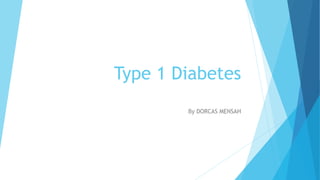 Type 1 Diabetes 
By DORCAS MENSAH 
 