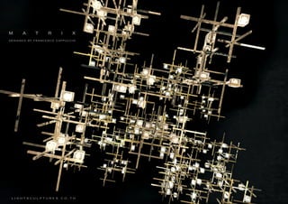 L I G H T S C U L P T U R E S . C O . T H
M A T R I X
designed by fr ancesco cappuccio
