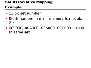 Set Associative Mapping Example 13 bit set number Block number in main memory is modulo 2 13   000000, 00A000, 00B000, 00C000 … map to same set 