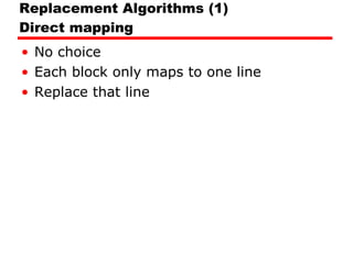 Replacement Algorithms (1) Direct mapping No choice Each block only maps to one line Replace that line 