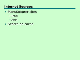 Internet Sources
• Manufacturer sites
  —Intel
  —ARM
• Search on cache
 
