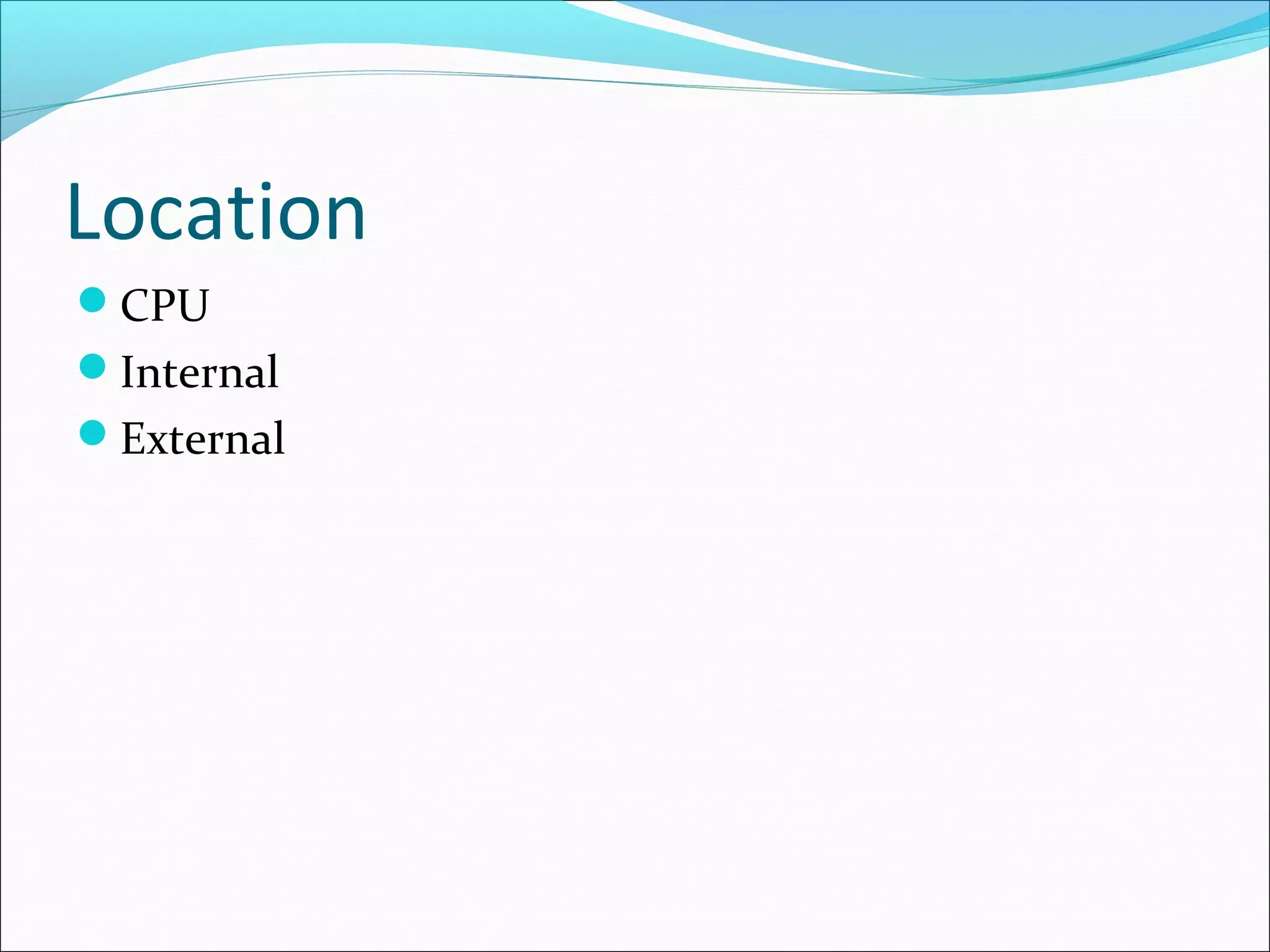 Location
CPU
Internal
External

 