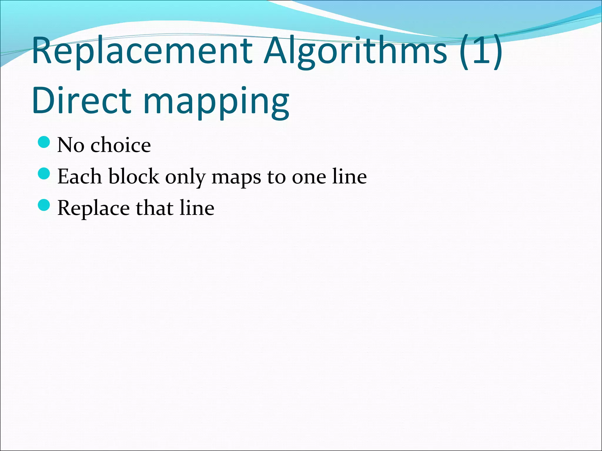 Replacement Algorithms (1)
Direct mapping
No choice
Each block only maps to one line
Replace that line

 