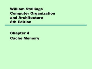 William Stallings
Computer Organization
and Architecture
8th Edition
Chapter 4
Cache Memory
 