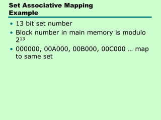 Set Associative Mapping
Example
• 13 bit set number
• Block number in main memory is modulo
213
• 000000, 00A000, 00B000, 00C000 … map
to same set
 