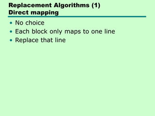 Replacement Algorithms (1)
Direct mapping
• No choice
• Each block only maps to one line
• Replace that line
 
