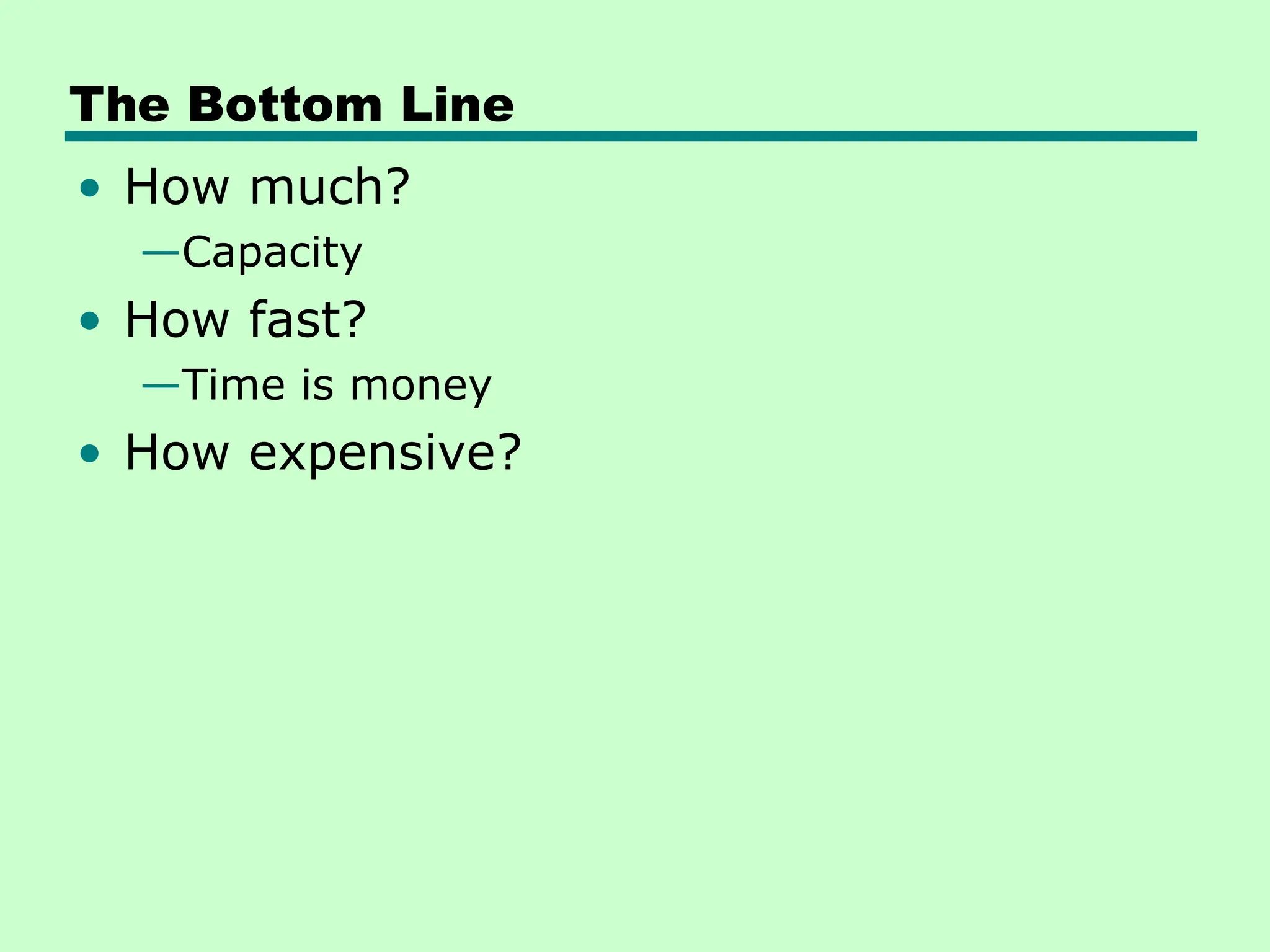 The Bottom Line
• How much?
—Capacity
• How fast?
—Time is money
• How expensive?
 
