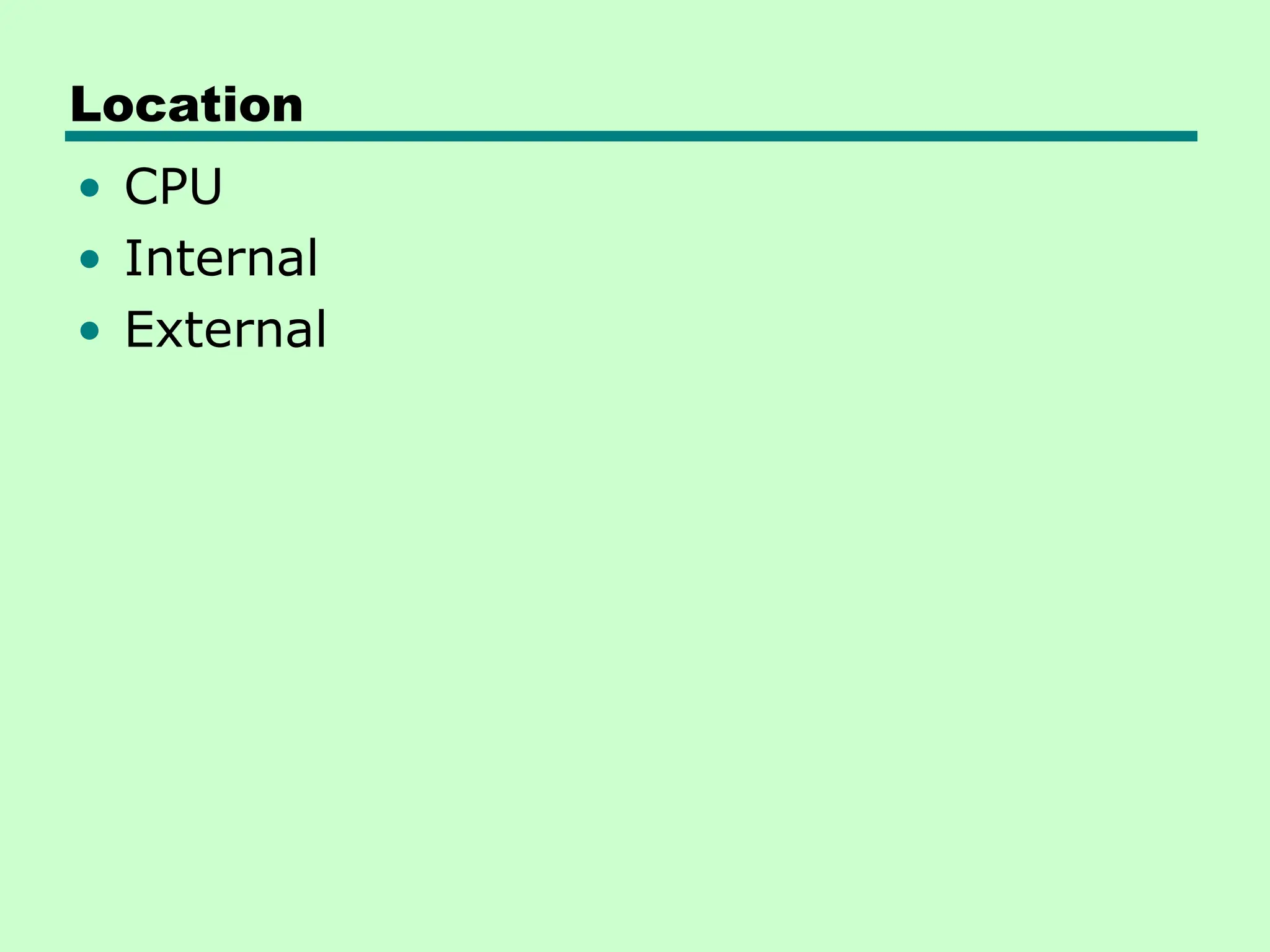 Location
• CPU
• Internal
• External
 
