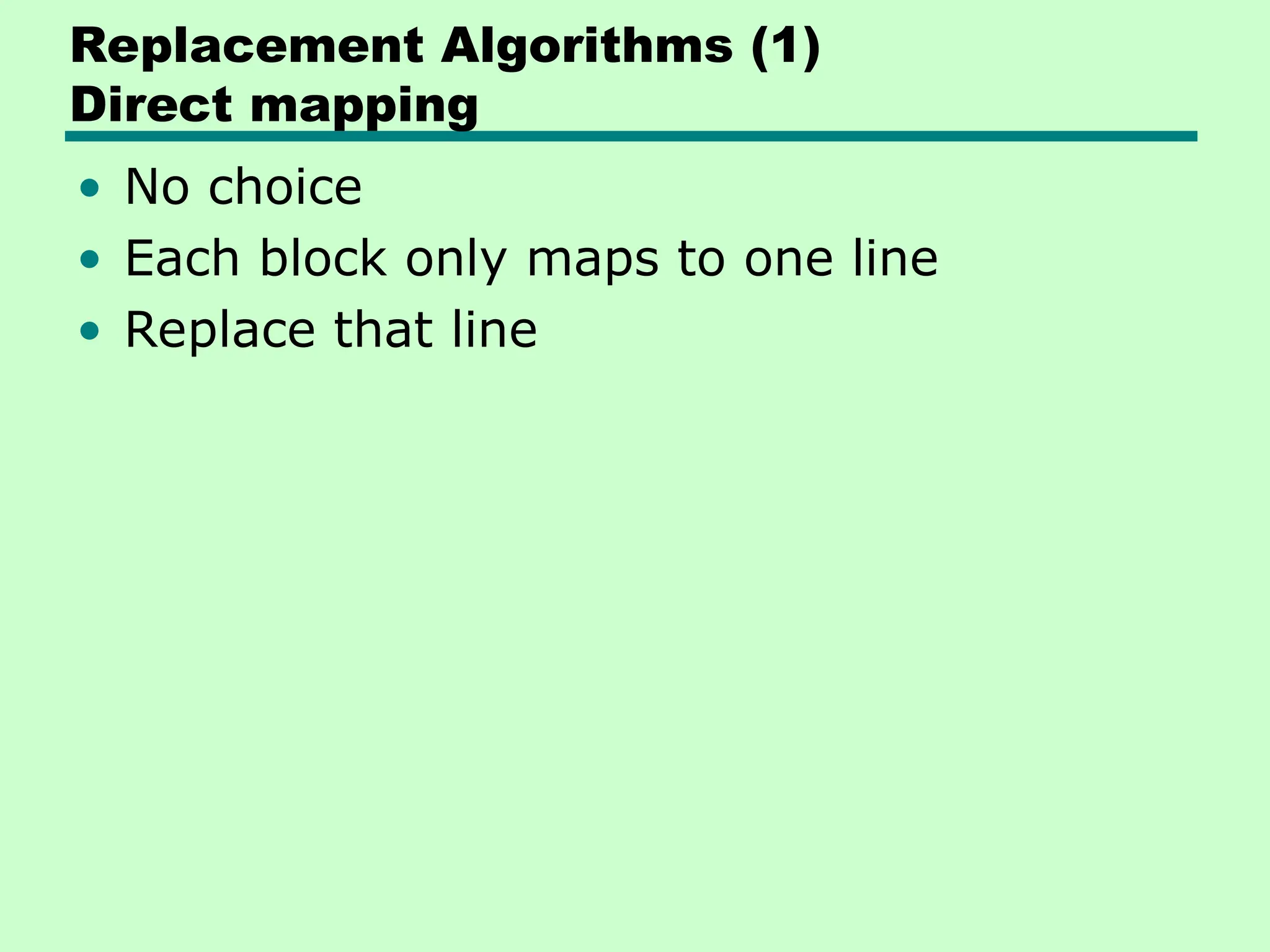 Replacement Algorithms (1)
Direct mapping
• No choice
• Each block only maps to one line
• Replace that line
 