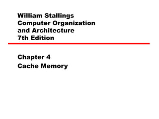 William Stallings
Computer Organization
and Architecture
7th Edition
Chapter 4
Cache Memory
 