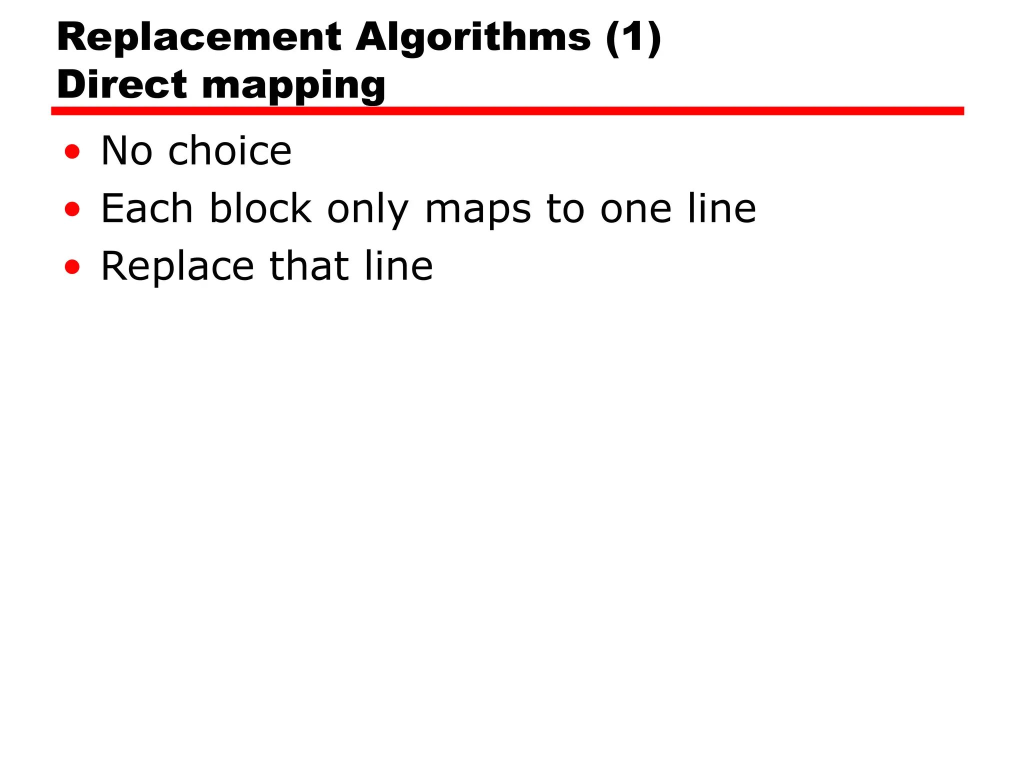 Replacement Algorithms (1)
Direct mapping
• No choice
• Each block only maps to one line
• Replace that line
 