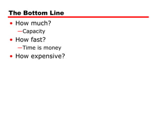 The Bottom Line
• How much?
—Capacity
• How fast?
—Time is money
• How expensive?
 