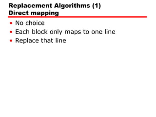 Replacement Algorithms (1)
Direct mapping
• No choice
• Each block only maps to one line
• Replace that line
 
