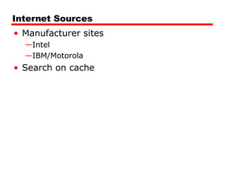Internet Sources
• Manufacturer sites
—Intel
—IBM/Motorola
• Search on cache
 