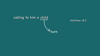 calling to him a child
Matthew 18:2
turn
 