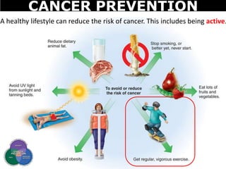 A healthy lifestyle can reduce the risk of cancer. This includes being active.
CANCER PREVENTION
 