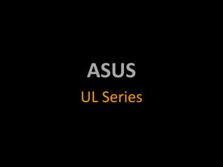 ASUS
UL Series
 
