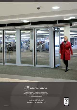 NOFCAT03541
Conca de Barberà, 6 - Pol. Ind. Pla de la Bruguera
E-08211 CASTELLAR DEL VALLÈS (Barcelona) Spain
Tel. + 34 93 715 99 88 - Fax. + 34 93 715 99 89
airtecnics@airtecnics.com
www.airtecnics.com
www.dooraircurtain.com
 