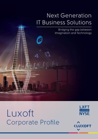 Next Generation
IT Business Solutions
Bridging the gap between
Imagination and Technology
Luxoft
Corporate Profile
 