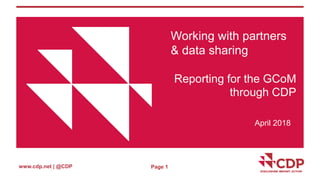 www.cdp.net | @CDP Page 1
Working with partners
& data sharing
Reporting for the GCoM
through CDP
April 2018
 