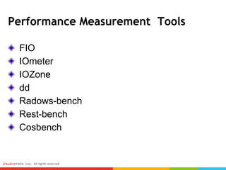 Performance Measurement Tools
FIO
IOmeter
IOZone
dd
Radows-bench
Rest-bench
Cosbench
 