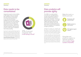 98
The CHRO is in a unique position
to sort this out. The opportunity to
use data and predictive analytics to
optimise workforce planning has a
huge number of benefits – it’s all about
becoming quicker, simpler, more agile.
CHROs need systems that free up
their time for strategic issues, with
global payroll and training information
online and accessible for all employees,
managers and directors.
Outsourcing HR functions and centralising data
will enable for benchmarking of internal divisions
and business units against strategic objectives and
HCM indicators. It also provides the added value for
multinational companies to free themselves from having
to deal with a host of different regulations, employee
policies, labour conditions, currencies and languages.
Put simply, ‘data visibility’ just means having one easy
to use set of processes based on real time information:
what’s in front of you right now, not what happened in the
past. Tools provided by an outsourcing partner such as
employee self-service, accessibility on mobile software,
24/7 global expert support, provides the visibility and
responsiveness the CEO needs to avoid the pitfalls, and
make the most of the opportunities, in a VUCA world.
HR Outsourcing, clears up that windscreen, making you
more nimble and agile, whatever the road ahead throws
at you.
Volatility
Organisations just do not have visibility
of their people. They can’t see what
their employees are doing (output),
how they are doing (productivity),
or even why they are doing it
(engagement and motivation). Some
don’t even know how many employees
they actually have at any given time,
especially if you factor in temporary
workers and contractors. With 37% of
mid-sized companies’ data left sitting
in Excel or similar types of databases5
,
that’s hardly surprising.
Too much time is spent by HR getting the right data
before they can make decisions or before they can
assess the impact of decisions that have been made.
Not only is time taken up in getting and collating that
data, but also making sure that the data is accurate.
Running any business, let alone an international one
in this way is time consuming and increases the costs
of IT infrastructure, support and maintenance.The
international growth of businesses is limited by HR’s
ability to cope with local regulation, the flow of new
people into the business and consistent data.
Data needs to be
consolidated
37% of mid-sized
companies’ data
is still sitting in Excel5
Volatility
Data analytics will
provide agility
Make the most in a
VUCA world with:
Mobile access to
information
Employee self-
service tools
24/7 global expert
support
5. ADP Global HCM Study, January 2014
Using data and
predictive analytics to
optimise workforce
planning has a huge
number of benefits
 