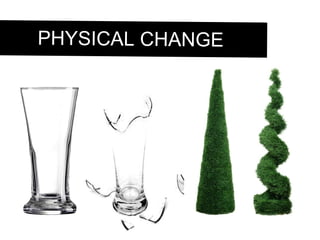 PHYSICAL CHANGE