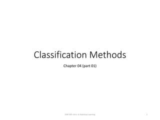 Classification Methods
Chapter 04 (part 01)
IOM 530: Intro. to Statistical Learning 1
 