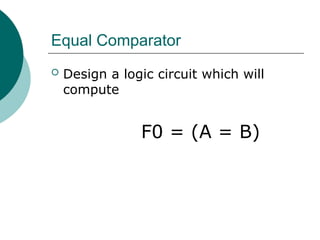 Equal Comparator
 Design a logic circuit which will
compute
F0 = (A = B)
 