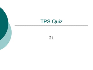 TPS Quiz
21
 