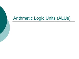 Arithmetic Logic Units (ALUs)
 