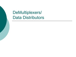 DeMultiplexers/
Data Distributors
 