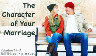 The
Character
of Your
Marriage
Colossians 3:1-17
歌罗西书 3:1-17, p. 353-354
 