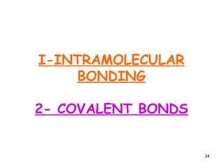 34
I-INTRAMOLECULAR
BONDING
2- COVALENT BONDS
 