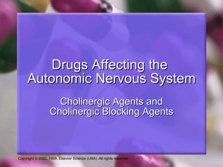 Drugs Affecting the  Autonomic Nervous System Cholinergic Agents and Cholinergic Blocking Agents 