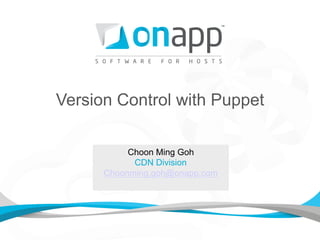 Version Control with Puppet

           Choon Ming Goh
            CDN Division
      Choonming.goh@onapp.com
 